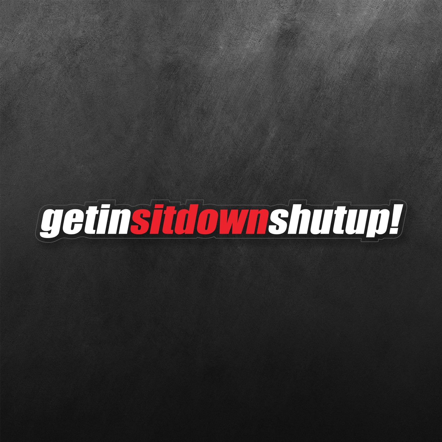 Get in Sit down shut up Sticker