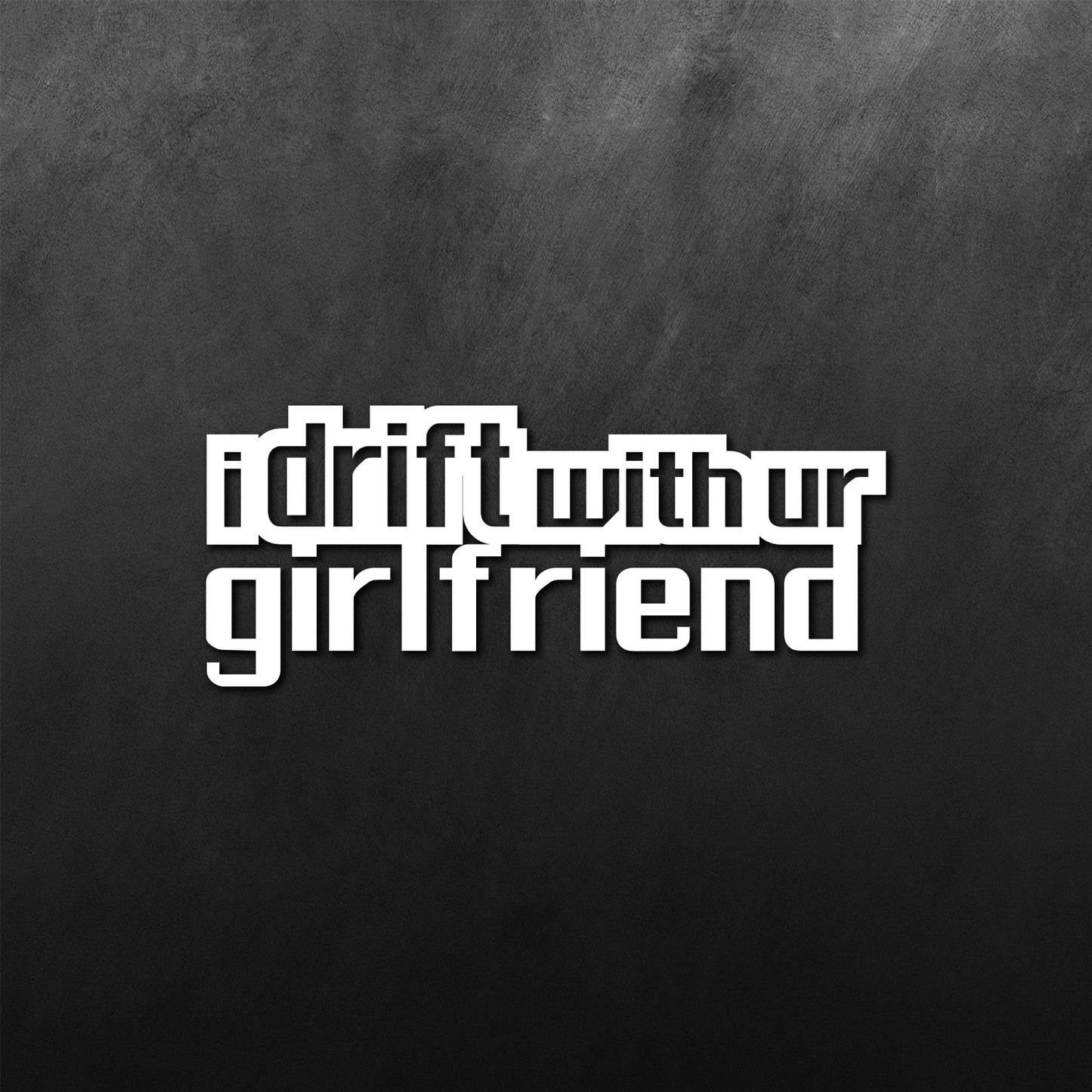 I Drift with ur Girlfriend Sticker